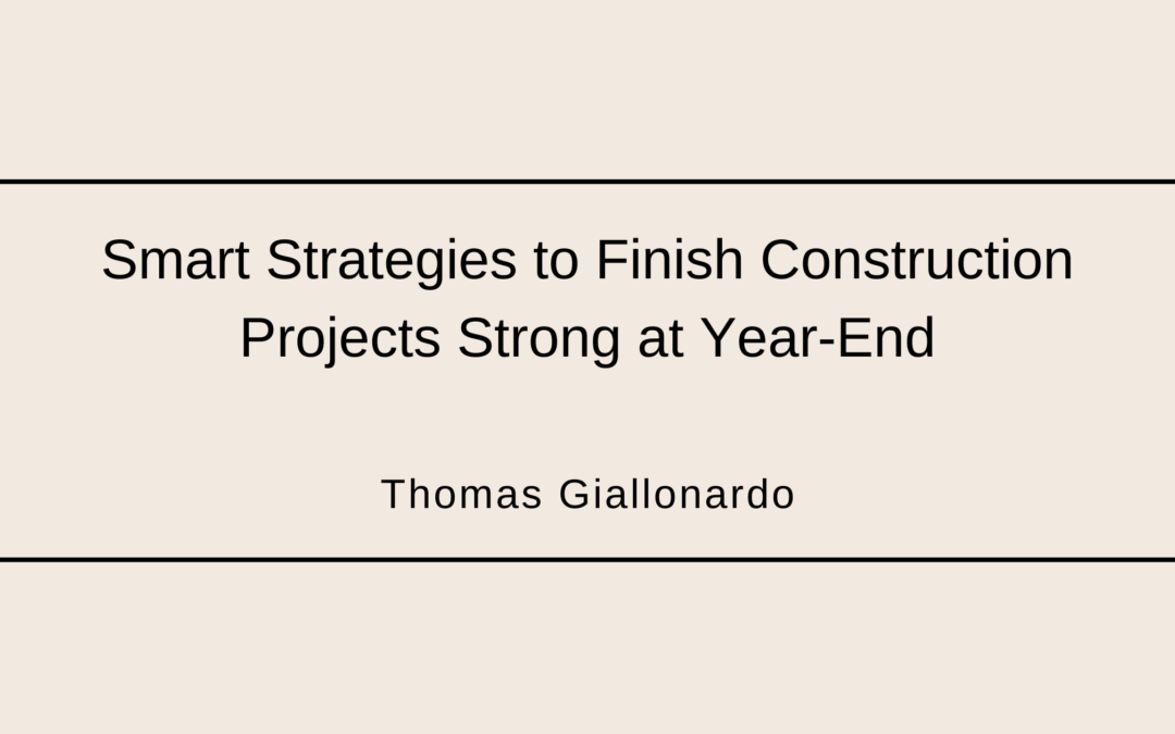 Smart Strategies to Finish Construction Projects Strong at Year-End